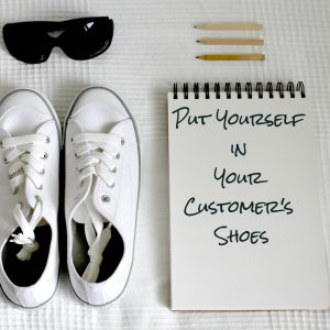 Put Yourself in Your Customer's Shoes
