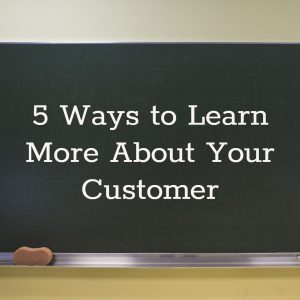 5 Ways to Learn About Your Customer